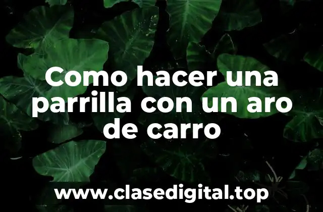 Como hacer una parrilla con un aro de carro