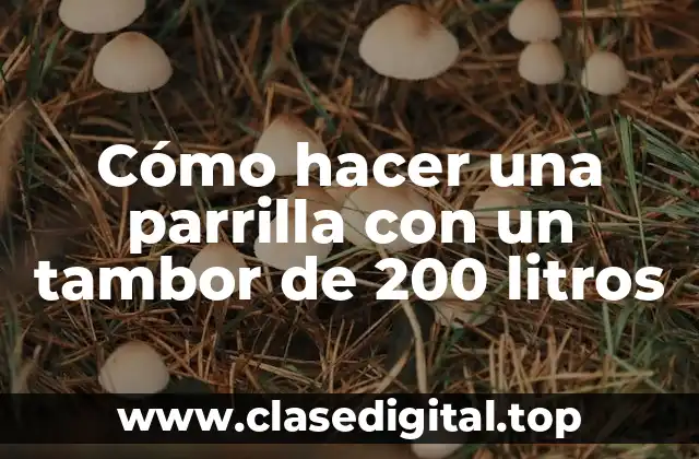 Cómo hacer una parrilla con un tambor de 200 litros