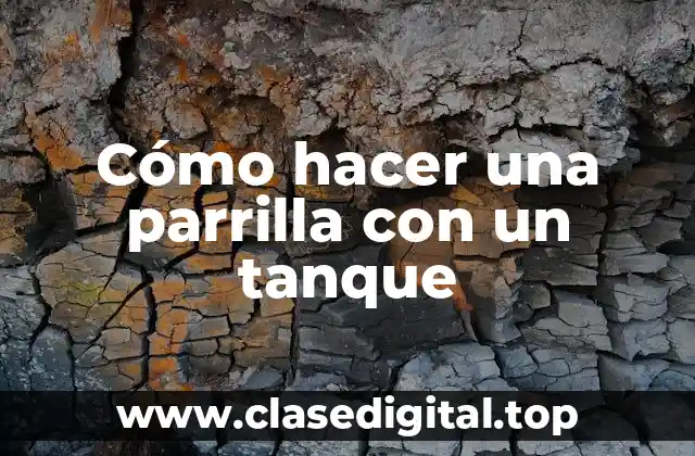 Cómo hacer una parrilla con un tanque