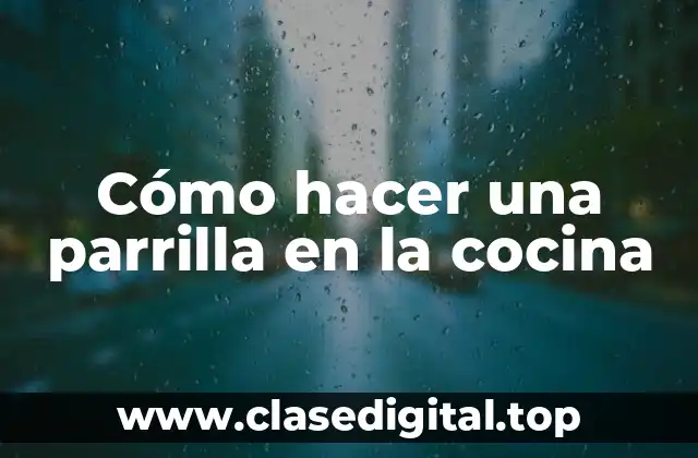 Cómo hacer una parrilla en la cocina