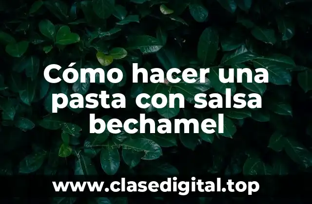 Cómo hacer una pasta con salsa bechamel