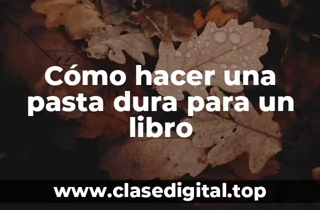 Cómo hacer una pasta dura para un libro