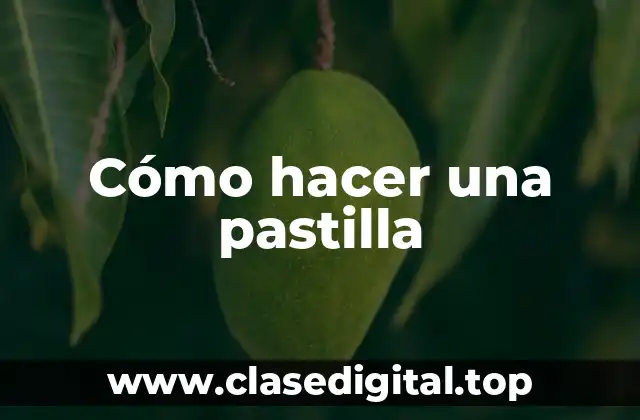 Cómo hacer una pastilla