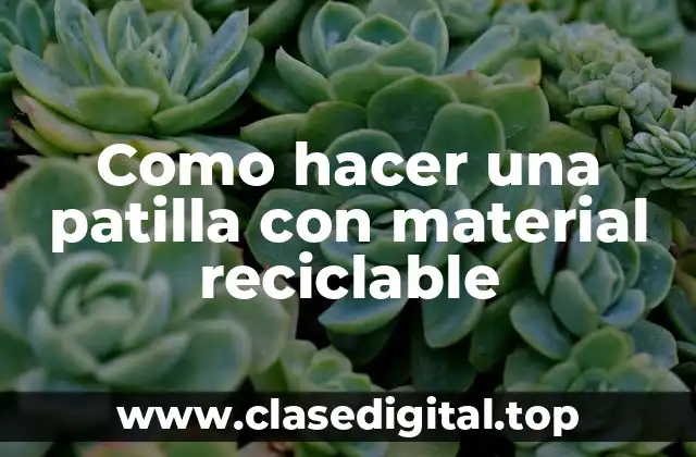 Como hacer una patilla con material reciclable