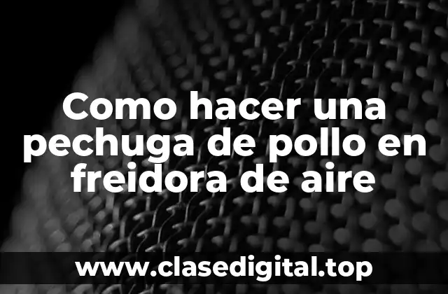 Como hacer una pechuga de pollo en freidora de aire