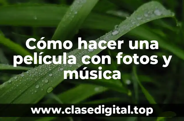 Cómo hacer una película con fotos y música