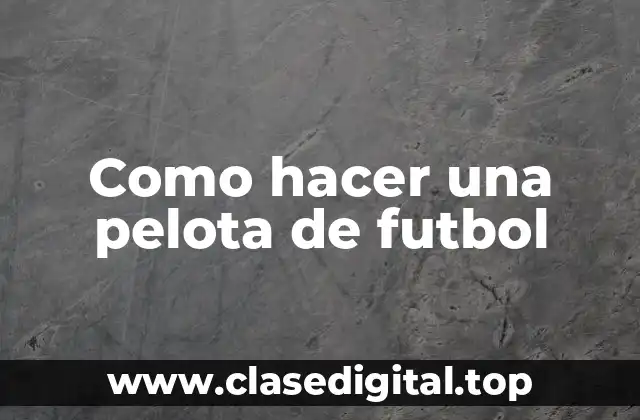 Como hacer una pelota de futbol