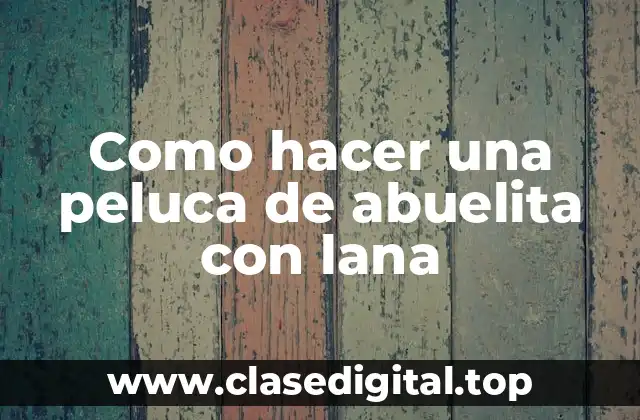 Como hacer una peluca de abuelita con lana