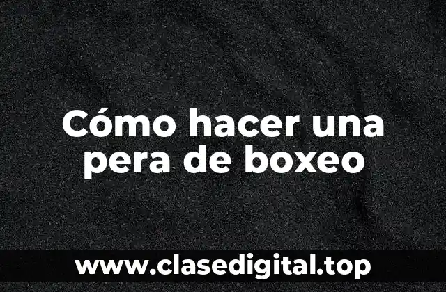 Cómo hacer una pera de boxeo