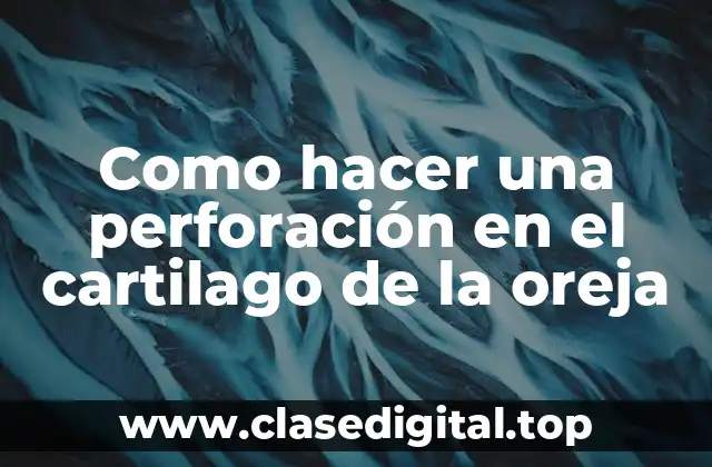Como hacer una perforación en el cartilago de la oreja