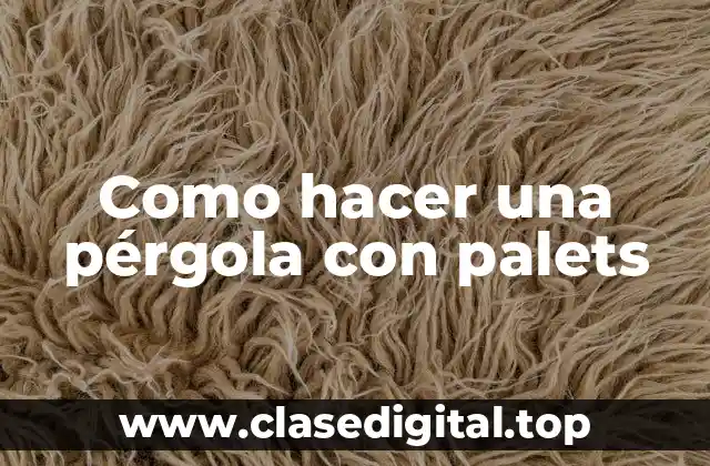 Definición y beneficios de una pérgola con palets