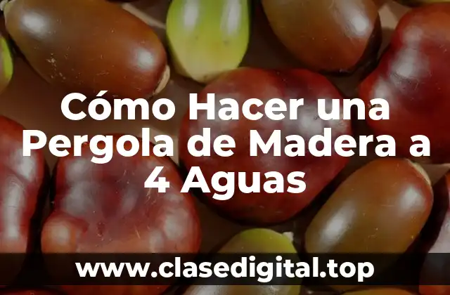 Cómo Hacer una Pergola de Madera a 4 Aguas