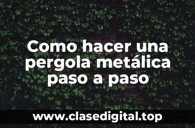Como hacer una pergola metálica paso a paso