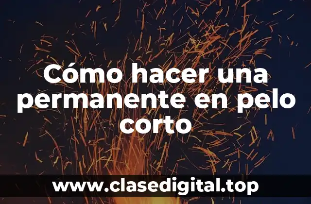 Cómo hacer una permanente en pelo corto