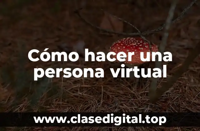 Cómo hacer una persona virtual
