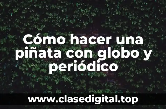 Cómo hacer una piñata con globo y periódico