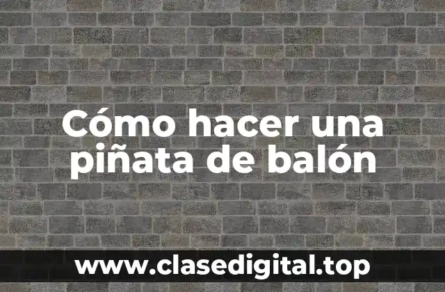 Cómo hacer una piñata de balón