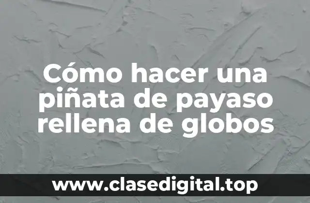 Cómo hacer una piñata de payaso rellena de globos