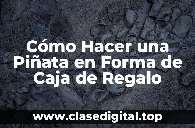 Cómo Hacer una Piñata en Forma de Caja de Regalo