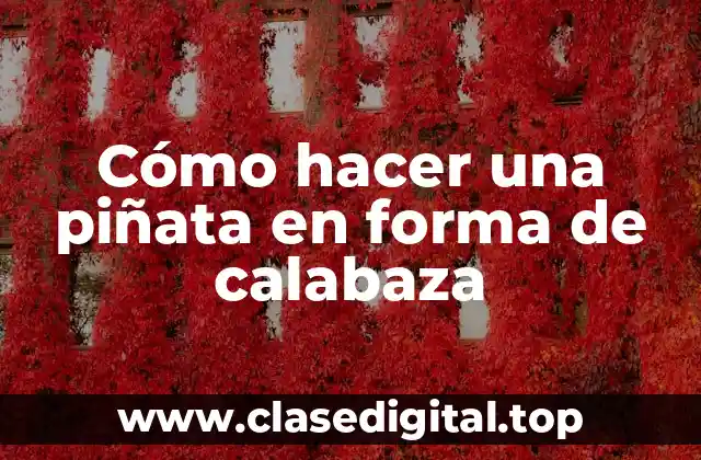 Cómo hacer una piñata en forma de calabaza