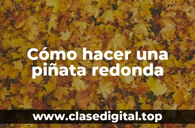 Cómo hacer una piñata redonda