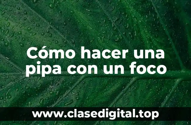 Cómo hacer una pipa con un foco