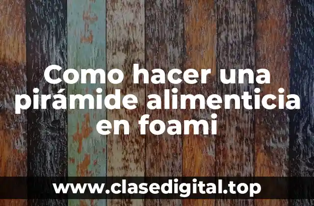 Como hacer una pirámide alimenticia en foami