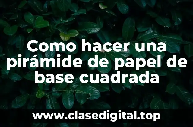 Como hacer una pirámide de papel de base cuadrada