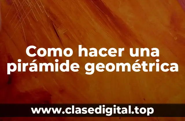 Como hacer una pirámide geométrica