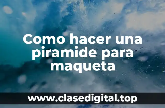 Como hacer una piramide para maqueta