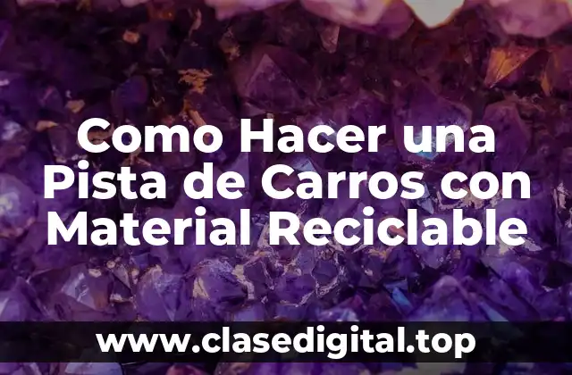 Como Hacer una Pista de Carros con Material Reciclable
