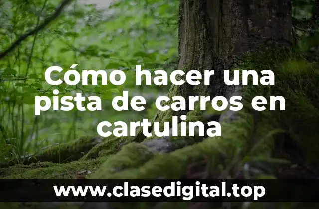 ¿Qué es una pista de carros en cartulina y para qué sirve?