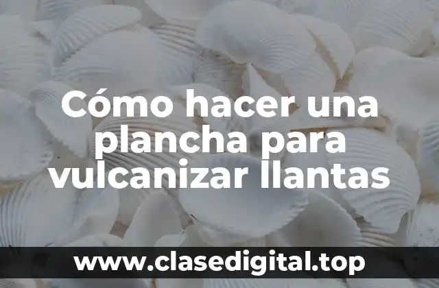 Cómo hacer una plancha para vulcanizar llantas