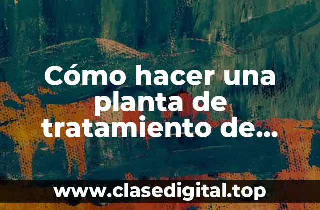 Cómo hacer una planta de tratamiento de aguas residuales