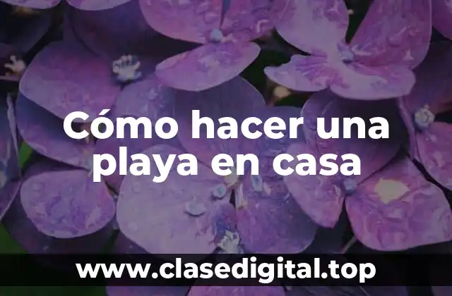 Cómo hacer una playa en casa