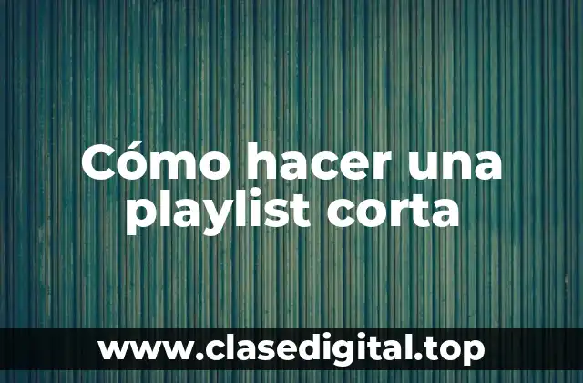 Cómo hacer una playlist corta