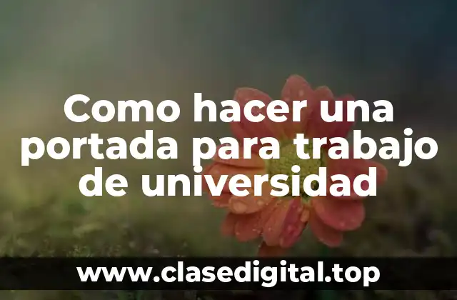 Como hacer una portada para trabajo de universidad