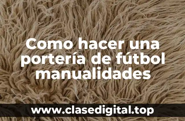 Como hacer una portería de fútbol manualidades