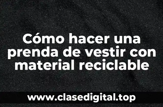 Cómo hacer una prenda de vestir con material reciclable