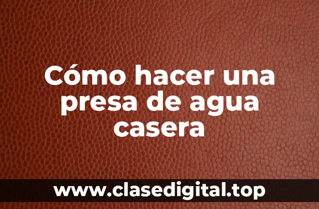 Cómo hacer una presa de agua casera