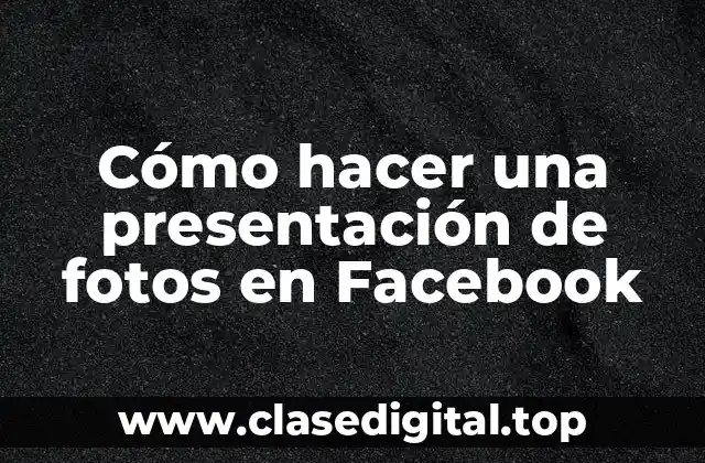 Cómo hacer una presentación de fotos en Facebook