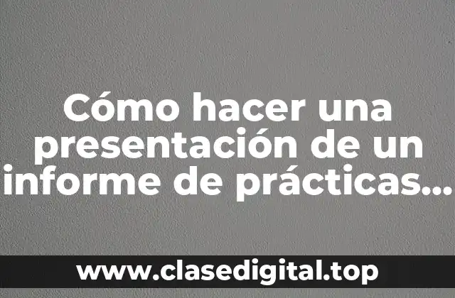 Cómo hacer una presentación de un informe de prácticas profesionales
