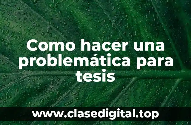 Como hacer una problemática para tesis
