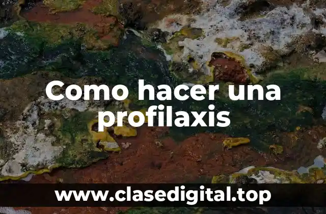 ¿Qué es una profilaxis y para qué sirve?