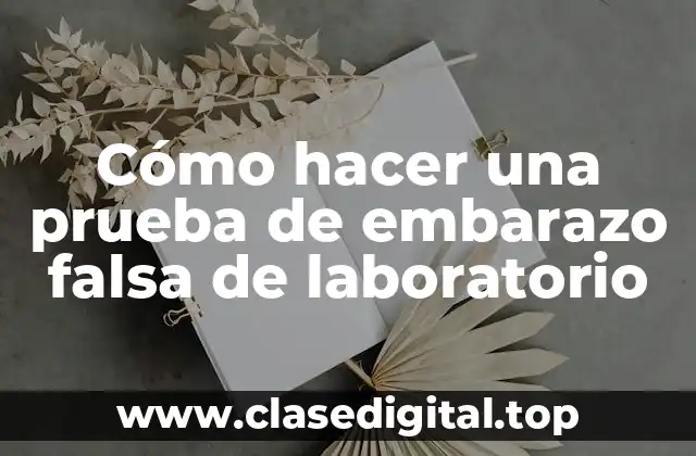 Cómo hacer una prueba de embarazo falsa de laboratorio