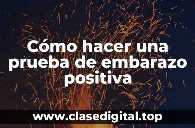 Cómo hacer una prueba de embarazo positiva