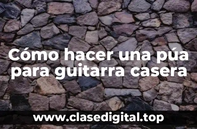 Cómo hacer una púa para guitarra casera