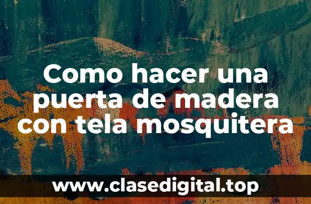 Como hacer una puerta de madera con tela mosquitera
