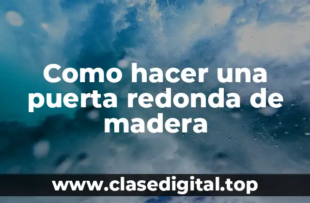 Como hacer una puerta redonda de madera