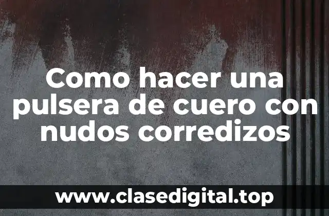 Como hacer una pulsera de cuero con nudos corredizos